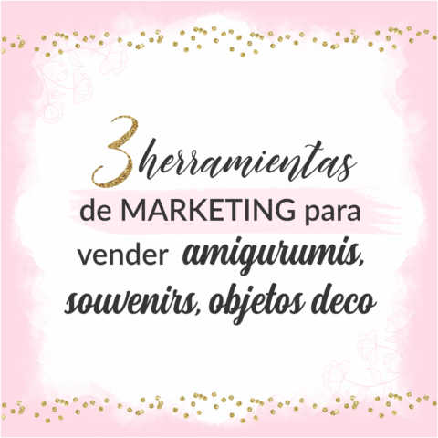 Herramientas de marketing para vender amigurumis, souvenirs, objetos de decoración